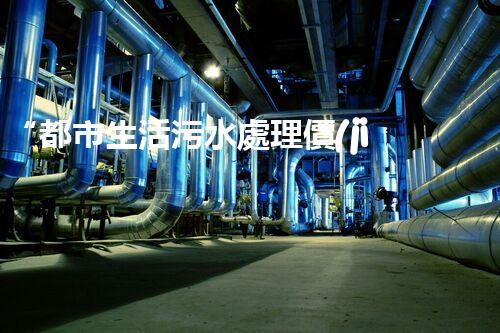 “都市生活污水處理價(jià)格合理，環(huán)保生活新篇章！”